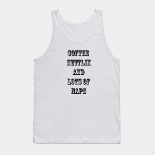 Coffee Netflix and Lots Of Naps Tank Top